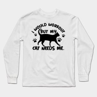 I Would Workout But My Cat Needs Me Long Sleeve T-Shirt